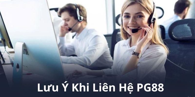 Vài điểm chú ý cần ghi nhớ khi liên hệ PG88